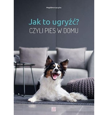 Książka "Jak to ugryźć? Czyli pies w domu"